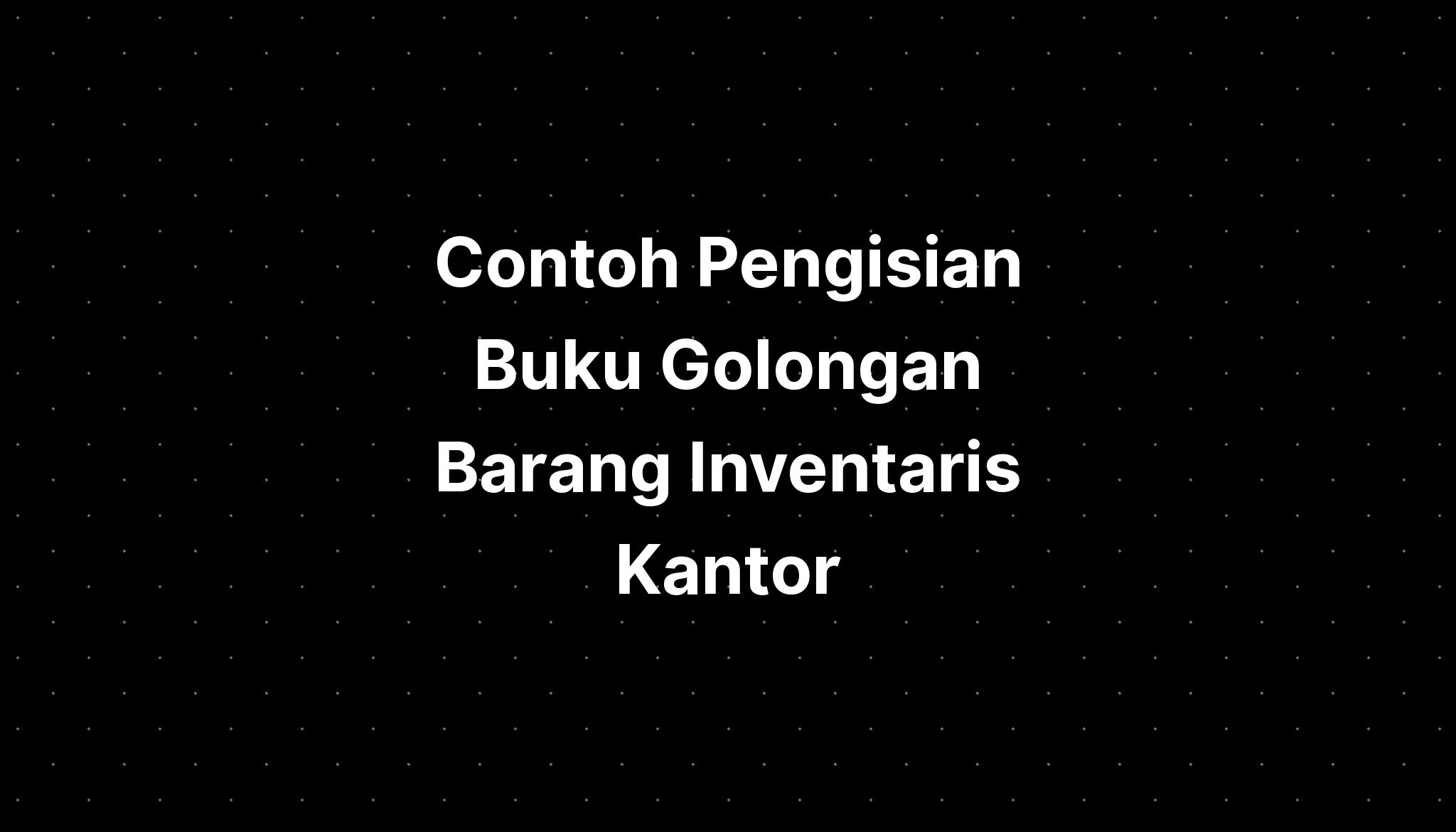 Contoh Pengisian Buku Golongan Barang Inventaris Kantor - IMAGESEE